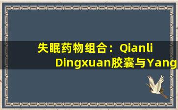 失眠药物组合：Qianli  Dingxuan胶囊与Yangxue  Nao颗粒相结合